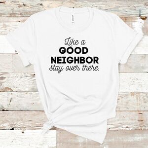 Like a Good Neighbor 😷 Stay Over There Tee Shirt